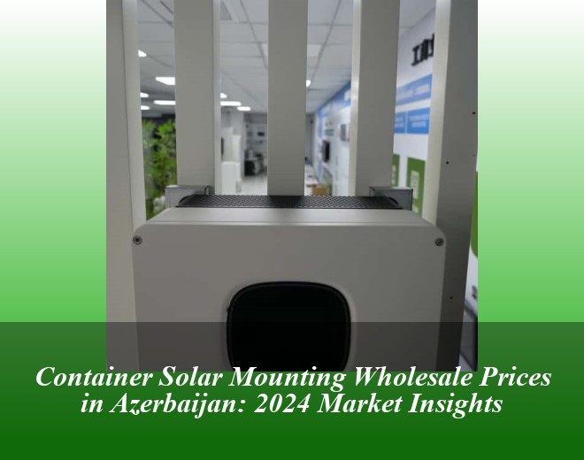 Container Solar Mounting Wholesale Prices in Azerbaijan: 2024 Market Insights